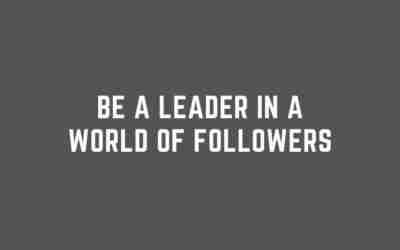 Be a Leader in a World of Followers