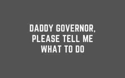 Daddy Governor, Please Tell Me What To Do