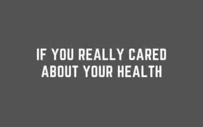 If You Really Cared About Your Health – Has Nothing To Do With a Mask