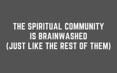 The Spiritual Community is Brainwashed Just Like the Rest of Them