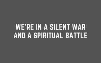 We’re In a Silent War and Spiritual Battle