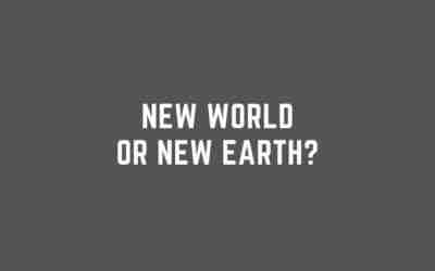 Are you living in the New World or the New Earth?