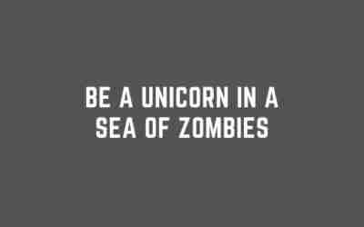 Be a Unicorn in a Sea of Masked Zombies
