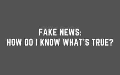 Fake News – How Do I Know What News Stories are True?