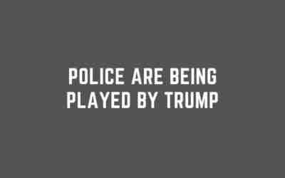 The Police are Getting Played by Trump